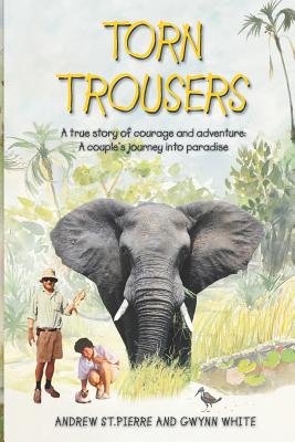 Torn Trousers: A True Story of Courage and Adventure: How A Couple Sacrificed Everything To Escape to Paradise - Gwynn White