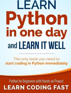 Learn Python in One Day and Learn It Well: Python for Beginners with Hands-on Project. The only book you need to start coding in Python immediately - Jamie Chan