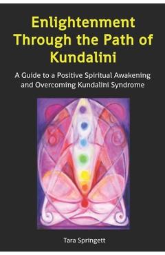 Poza produsului Enlightenment Through the Path of Kundalini: A Guide to a Positive Spiritual Awakening and Overcoming Kundalini Syndrome - Tara Springett