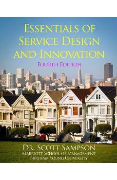 Poza produsului Essentials of Service Design and Innovation - 4th Edition: Developing high-value service businesses with PCN Analysis - Scott E. Sampson