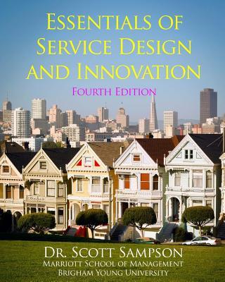 Essentials of Service Design and Innovation - 4th Edition: Developing high-value service businesses with PCN Analysis - Scott E. Sampson