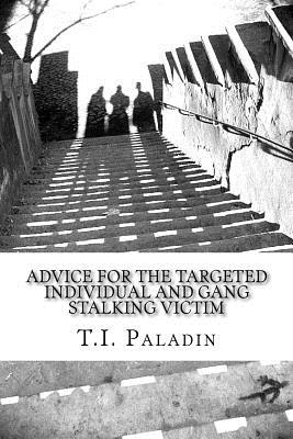 Advice for the Targeted Individual and Gang Stalking Victim - T. I. Paladin