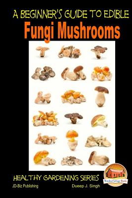 A Beginner's Guide to Edible Fungi Mushrooms - John Davidson