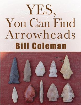 Yes, You Can Find Arrowheads! - Bill Coleman