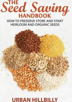 The Seed Saving Handbook: How to Preserve Store And Start Heirloom And Organic Seeds - Urban Hillbilly