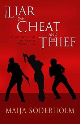 The Liar the Cheat and the Thief: Deception and the Art of Sword Play - Maija Soderholm