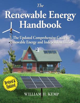 The Renewable Energy Handbook: The Updated Comprehensive Guide to Renewable Energy and Independent Living - William H. Kemp