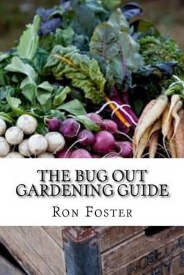The Bug Out Gardening Guide: Growing Survival Food When It Absolutely Matters - Ron Foster