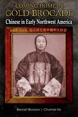 Coming Home in Gold Brocade: Chinese in Early Northwest America - Chuimei Ho