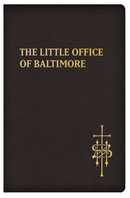 The Little Office of Baltimore: Traditional Catholic Daily Prayer - Claudio R. Salvucci