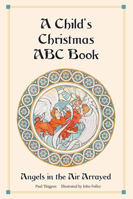 A Child's Christmas ABC Book: Angels in the Air Arrayed - Paul Thigpen