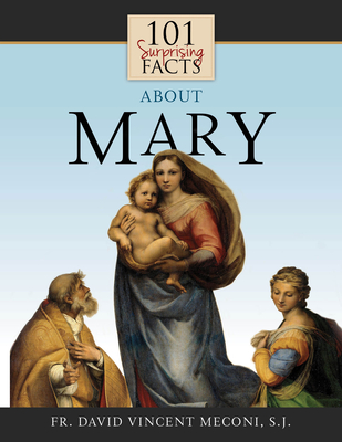101 Surprising Facts about Mary - David Meconi