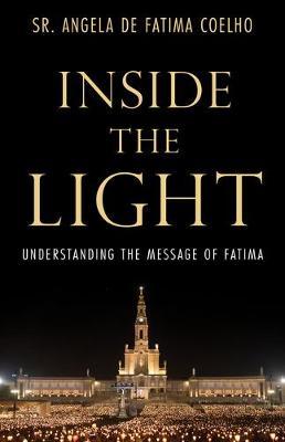 Inside the Light: Understanding the Message of Fatima - Angela De Fatima Coelho