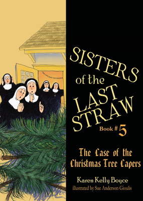 Sisters of the Last Straw: The Case of the Christmas Tree Capers - Karen Kelly Boyce