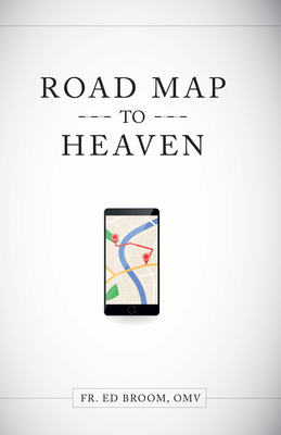 Roadmap to Heaven: A Catholic Plan of Life - Ed Broom