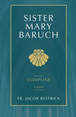 Sister Mary Baruch: Compline (Vol 4) - Jacob Restrick