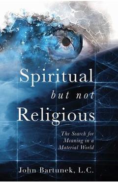 Poza produsului Spiritual But Not Religious: The Search for Meaning in a Material World - John Bartunek