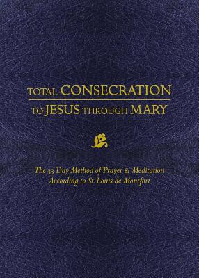 Total Consecration to Jesus Thru Mary: The 33 Day Method of Prayer & Meditation According to St. Louis de Montfort - Louis De Montfort