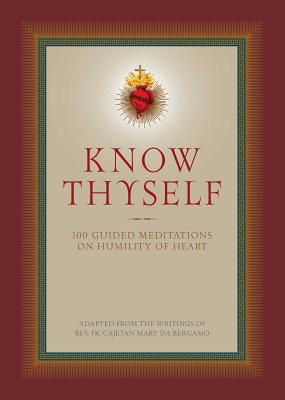 Know Thyself: 100 Guided Meditations on Humility of Heart - Cajetan Da Bergamo