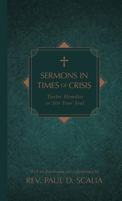 Sermons in Times of Crisis: Twelve Homilies to Stir Your Soul - Paul D. Scalia