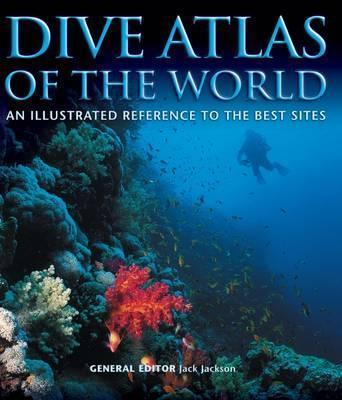 Dive Atlas of the World: An Illustrated Reference to the Best Sites - Jack Jackson