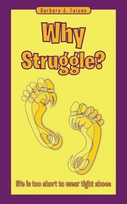 Why Struggle?: Life Is Too Short to Wear Tight Shoes - Barbara J. Faison
