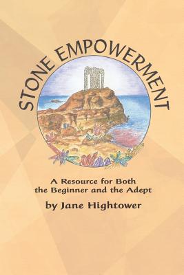 Stone Empowerment: A Resource for Both the Beginner and the Adept - Jane Hightower