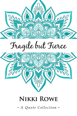 Fragile but Fierce: A Quote Collection - Nikki Rowe