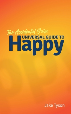 An Accidental Guru: A Universal Guide to Happy in Layman's Terms - Jake Tyson