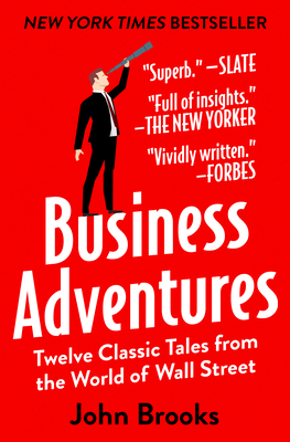 Business Adventures: Twelve Classic Tales from the World of Wall Street - John Brooks