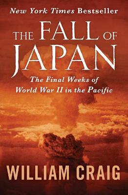 The Fall of Japan: The Final Weeks of World War II in the Pacific - William Craig