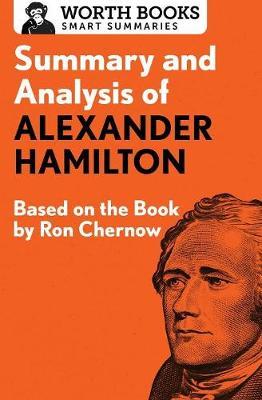 Summary and Analysis of Alexander Hamilton: Based on the Book by Ron Chernow - Worth Books