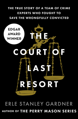 The Court of Last Resort: The True Story of a Team of Crime Experts Who Fought to Save the Wrongfully Convicted - Erle Stanley Gardner
