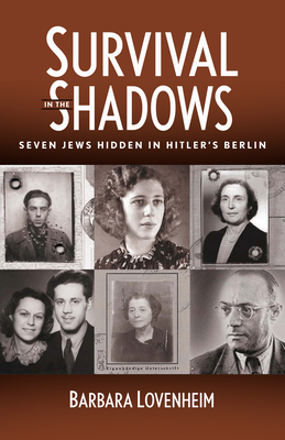 Survival in the Shadows: Seven Jews Hidden in Hitler's Berlin - Barbara Lovenheim