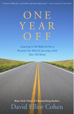 One Year Off: Leaving It All Behind for a Round-The-World Journey with Our Children - David Elliot Cohen