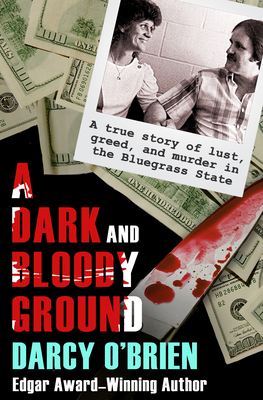 A Dark and Bloody Ground: A True Story of Lust, Greed, and Murder in the Bluegrass State - Darcy O'brien
