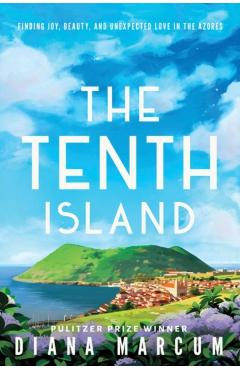 The Tenth Island: Finding Joy, Beauty, and Unexpected Love in the Azores - Diana Marcum