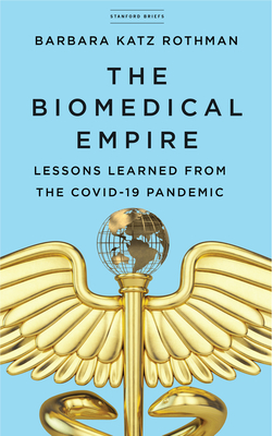 The Biomedical Empire: Lessons Learned from the Covid-19 Pandemic - Barbara Katz Rothman