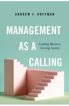 Poza produsului Management as a Calling: Leading Business, Serving Society - Andrew J. Hoffman