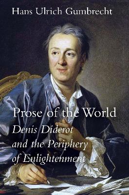 Prose of the World: Denis Diderot and the Periphery of Enlightenment - Hans Ulrich Gumbrecht