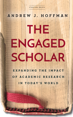 The Engaged Scholar: Expanding the Impact of Academic Research in Today's World - Andrew J. Hoffman