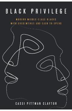 Coperta cărții 'Black Privilege: Modern Middle-Class Blacks with Credentials and Cash to Spend - Cassi Pittman Claytor'
