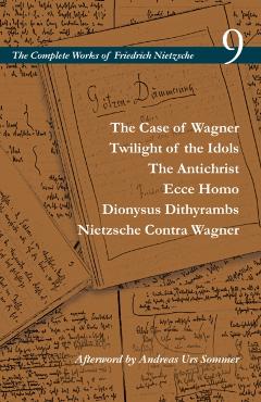The Case of Wagner / Twilight of the Idols / The Antichrist / Ecce Homo / Dionysus Dithyrambs / Nietzsche Contra Wagner: Volume 9 - Friedrich Wilhelm Nietzsche