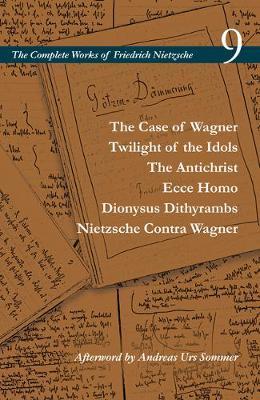 The Case of Wagner / Twilight of the Idols / The Antichrist / Ecce Homo / Dionysus Dithyrambs / Nietzsche Contra Wagner: Volume 9 - Friedrich Wilhelm Nietzsche