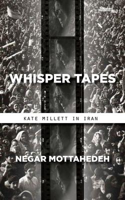 Whisper Tapes: Kate Millett in Iran - Negar Mottahedeh