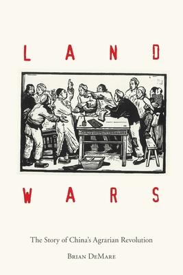 Land Wars: The Story of China's Agrarian Revolution - Brian Demare