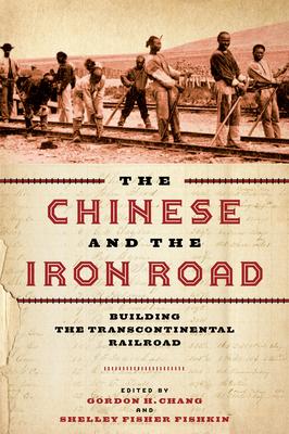 The Chinese and the Iron Road: Building the Transcontinental Railroad - Gordon H. Chang