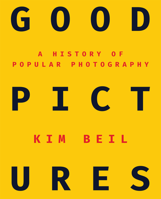 Good Pictures: A History of Popular Photography - Kim Beil