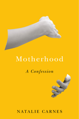 Motherhood: A Confession - Natalie Carnes