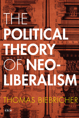 The Political Theory of Neoliberalism - Thomas Biebricher